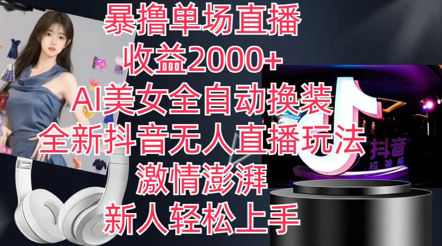 全新抖音玩法，无人直播，AI美女全自动换装，激情澎湃，新人轻松上手，…-行行副业