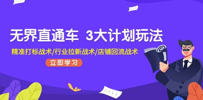 无界直通车 3大计划玩法，精准打标战术/行业拉新战术/店铺回流战术-行行副业