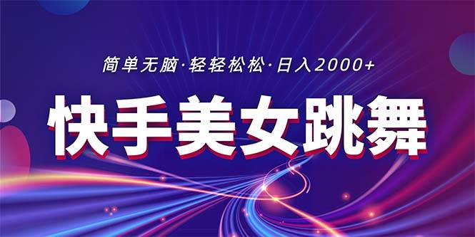 最新快手美女跳舞直播，拉爆流量不违规，轻轻松松日入2000+-行行副业