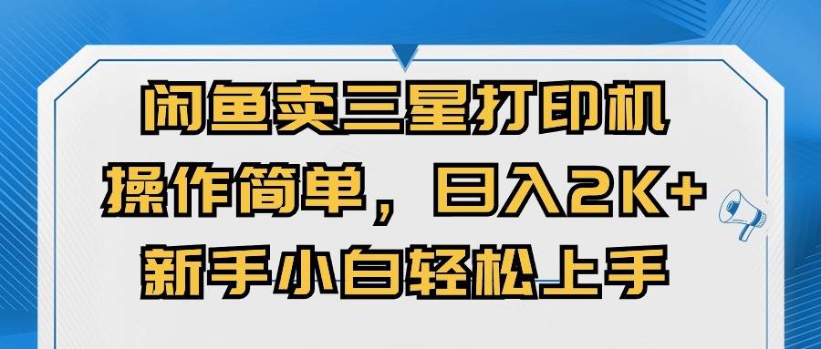 闲鱼卖三星打印机，操作简单，日入2000+，新手小白轻松上手-行行副业