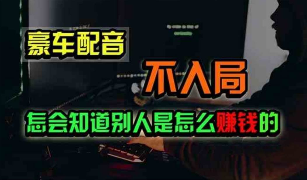 豪车配音，一个惊掉下巴，闷声发财的小生意，日赚500+-行行副业