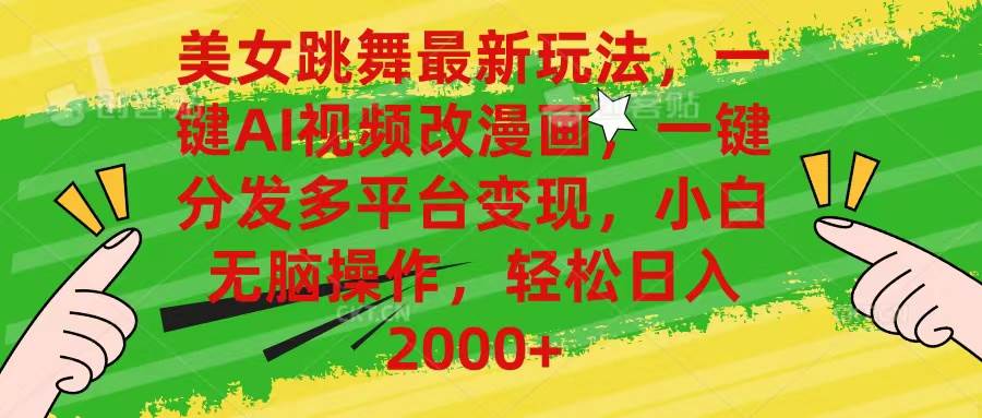美女跳舞最新玩法，AI一键改漫画，一键分发多平台变现，小白无脑操作，…-行行副业