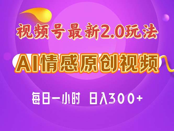 视频号情感赛道2.0.纯原创视频，每天1小时，小白易上手，保姆级教学-行行副业