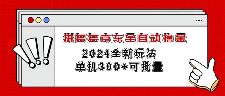 拼多多京东全自动撸金，单机300+可批量-行行副业