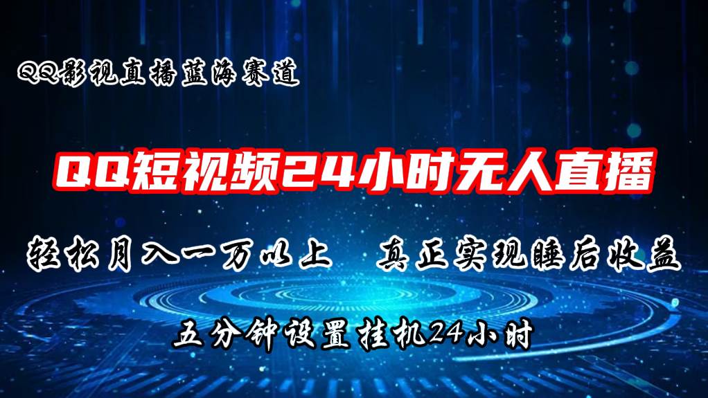 2024蓝海赛道，QQ短视频无人播剧，轻松月入上万，设置5分钟，直播24小时-行行副业