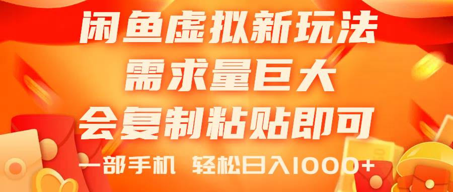 闲鱼虚拟蓝海新玩法，需求量巨大，会复制粘贴即可，0门槛，一部手机轻…-行行副业