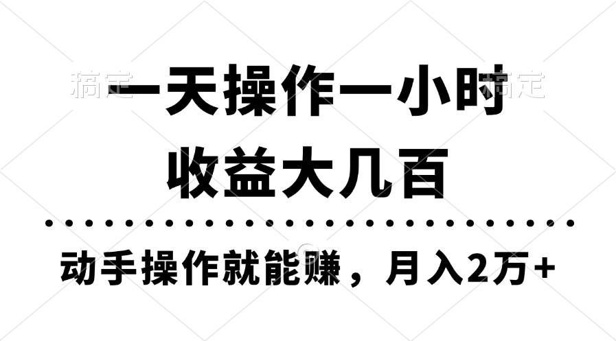 一天操作一小时，收益大几百，动手操作就能赚，月入2万+教学-行行副业