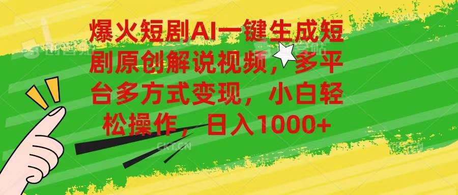 爆火短剧AI一键生成原创解说视频，多平台多方式变现，小白轻松操作，日…-行行副业