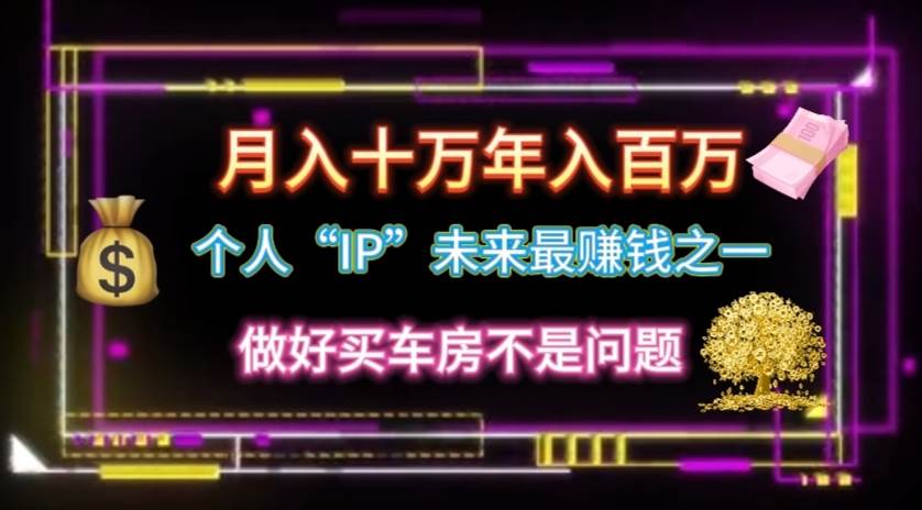 个人“IP”月入十万 年入百万，逆风翻盘秘籍！-行行副业