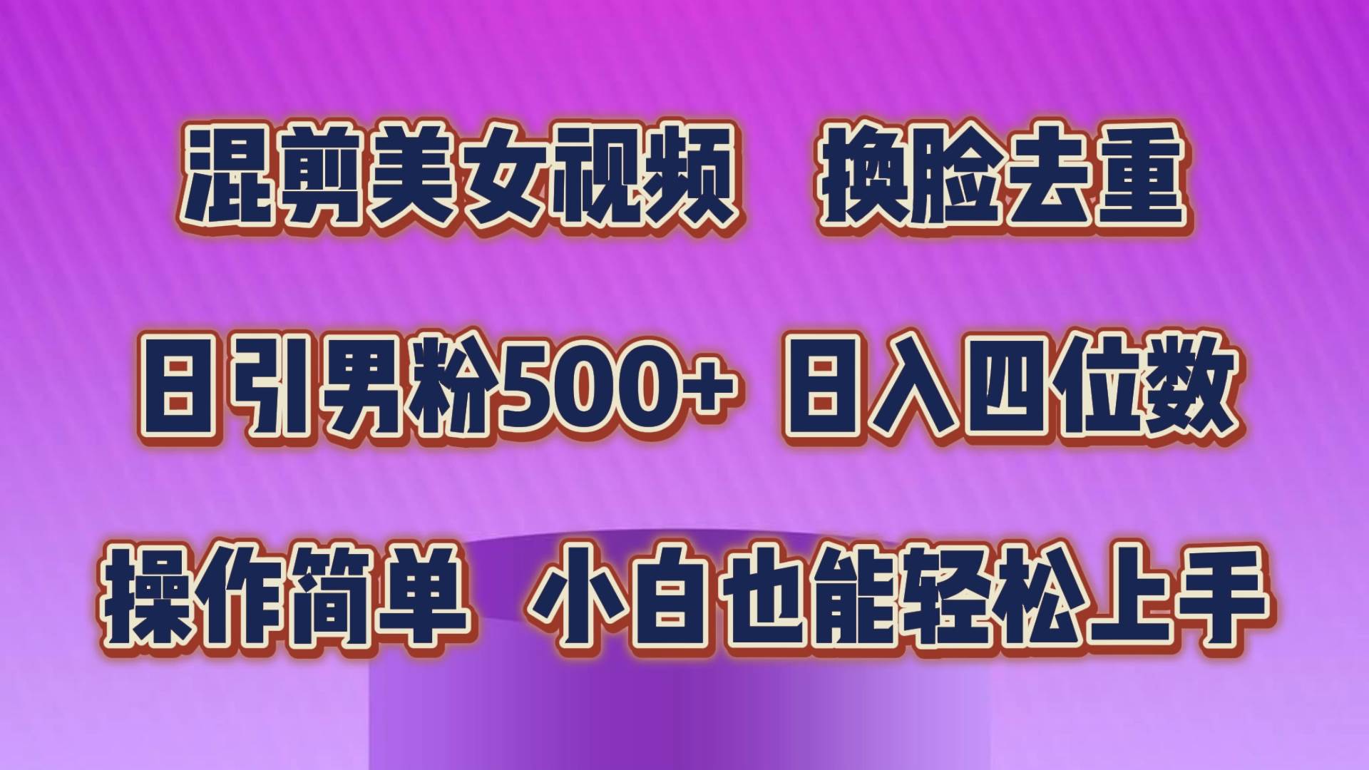 混剪美女视频，换脸去重，轻松过原创，日引色粉500+，操作简单，小白也…-行行副业