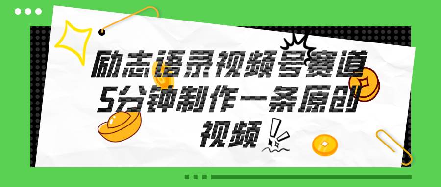 视频号励志语录赛道详解，5分钟一条，条条原创，轻松赚钱！-行行副业