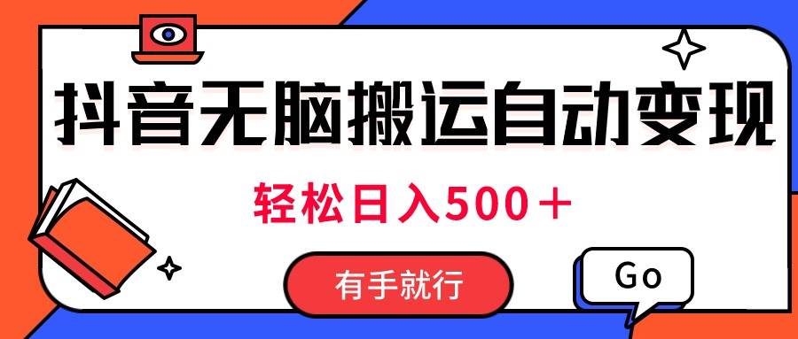最新抖音视频搬运自动变现，日入500＋！每天两小时，有手就行-行行副业