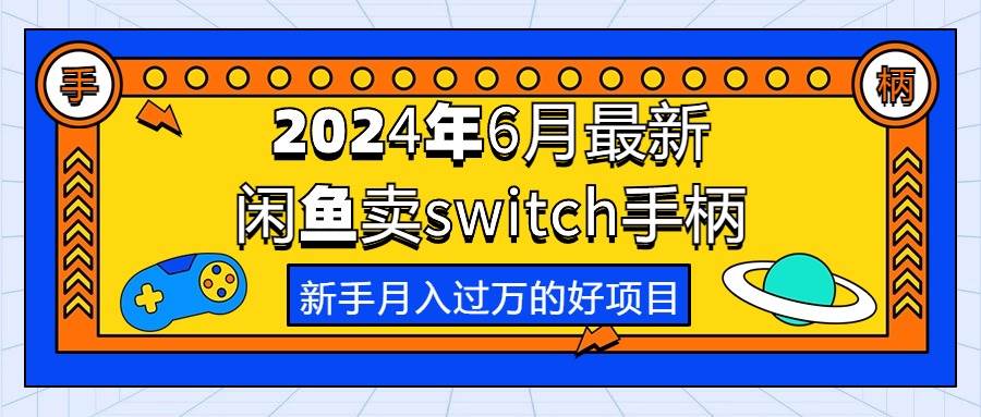 2024年6月最新闲鱼卖switch游戏手柄，新手月入过万的第一个好项目-行行副业