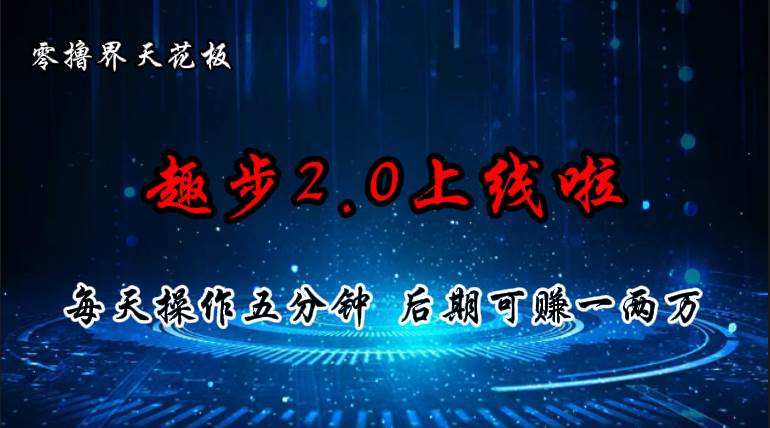 零撸界天花板，趣步2.0上线啦，必做项目，零撸一两万，早入场早吃肉-行行副业