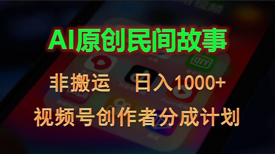 2024视频号创作者分成计划，AI原创民间故事，非搬运，日入1000+-行行副业