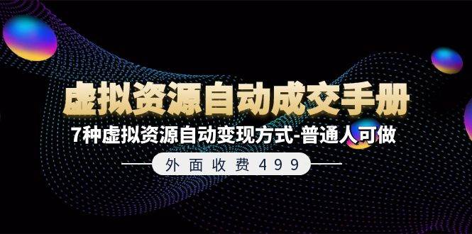 外面收费499《虚拟资源自动成交手册》7种虚拟资源自动变现方式-普通人可做-行行副业