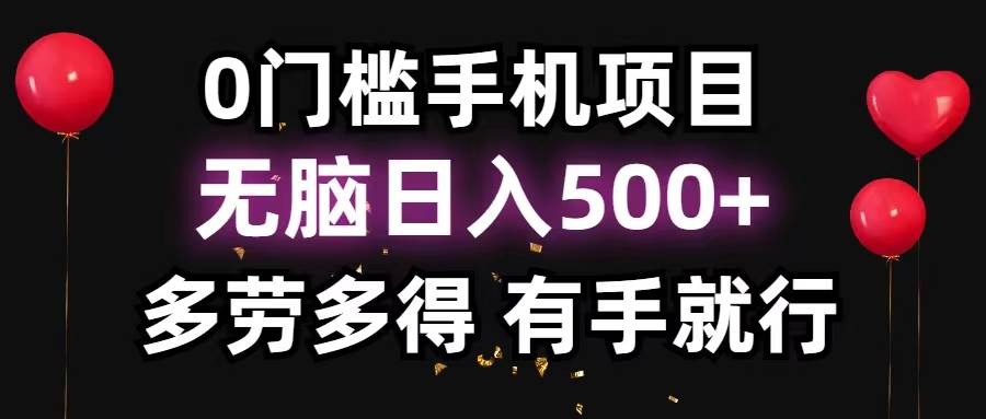 0门槛手机项目，无脑日入500+，多劳多得，有手就行-行行副业