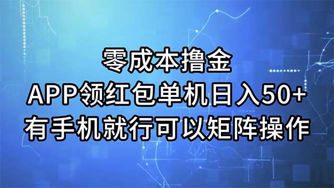 零成本撸金，APP领红包，单机日入50+，有手机就行，可以矩阵操作-行行副业