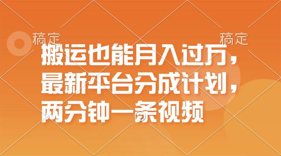 搬运也能月入过万，最新平台分成计划，一万播放一百米，一分钟一个作品-行行副业