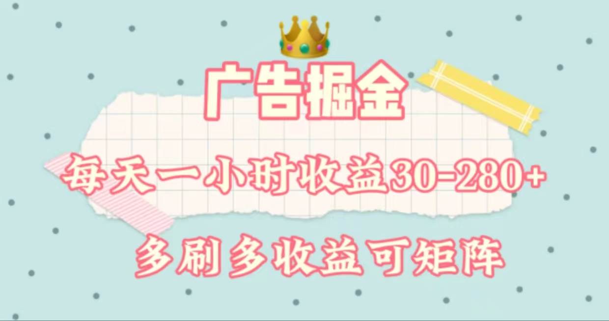 广告掘金，每天1-2小时单机手机30-280，可矩阵可放大做-行行副业