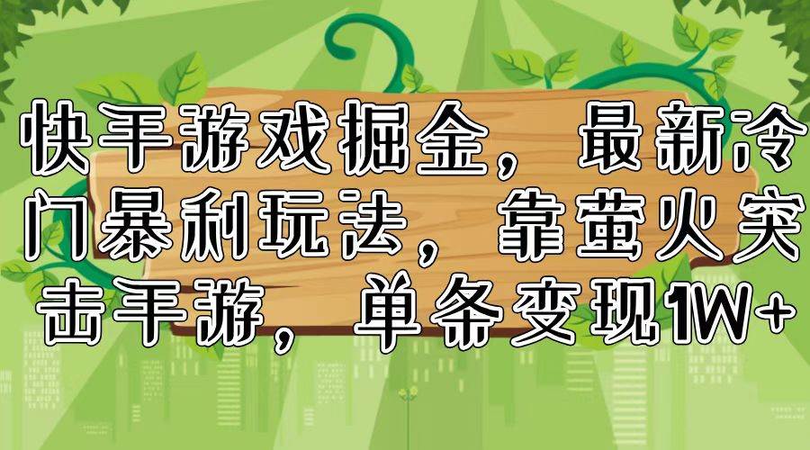 快手游戏掘金，最新冷门暴利玩法，靠萤火突击手游，单条变现1W+-行行副业