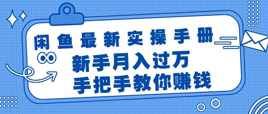闲鱼最新实操手册，手把手教你赚钱，新手月入过万轻轻松松-行行副业