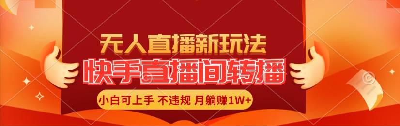 快手直播间转播玩法简单躺赚，真正的全无人直播，小白轻松上手月入1W+-行行副业