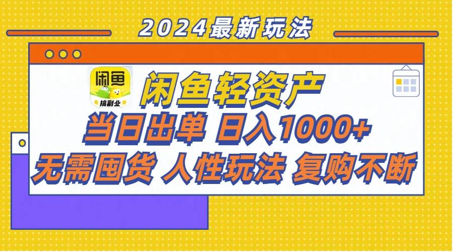 闲鱼轻资产  当日出单 日入1000+ 无需囤货人性玩法复购不断-行行副业