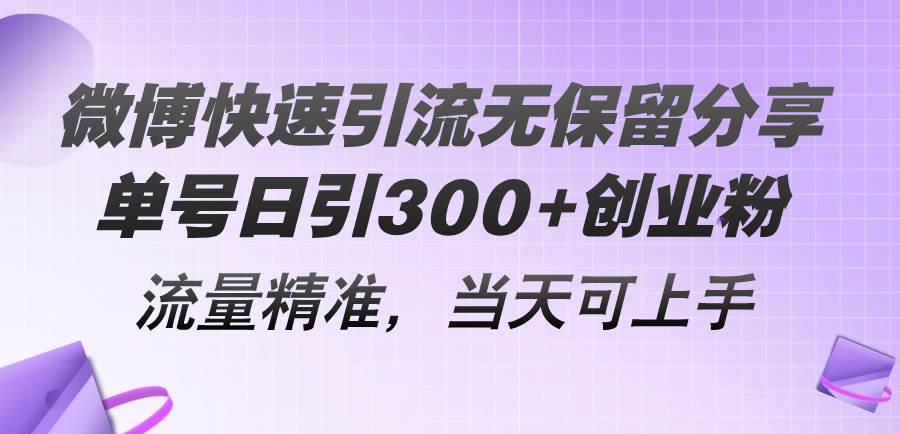 微博快速引流无保留分享，单号日引300+创业粉，流量精准，当天可上手-行行副业