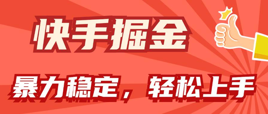 快手掘金双玩法，暴力+稳定持续收益，小白也能日入1000+-行行副业