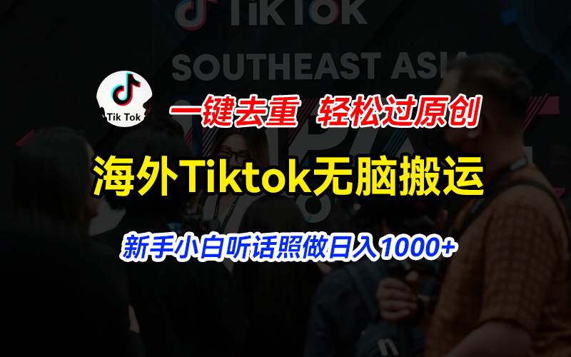 海外Tiktok短视频无脑搬运，一键去重轻松过原创，新手小白听话照做日入…-行行副业