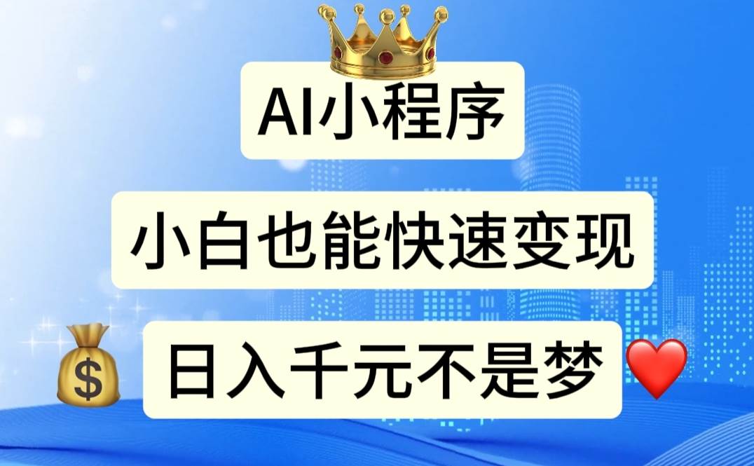 AI小程序，小白轻松变现，日入千元不是梦-行行副业