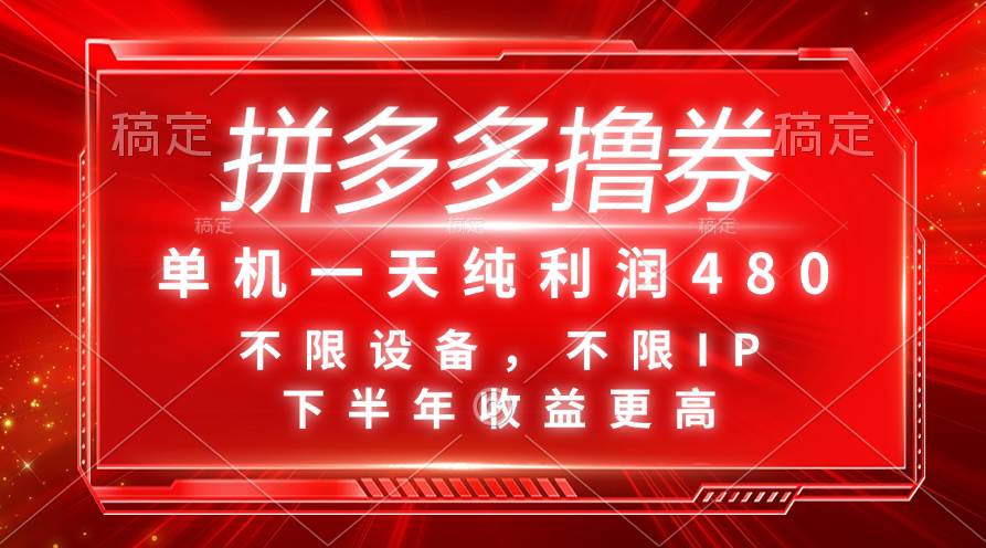 拼多多撸券，单机一天纯利润480，下半年收益更高，不限设备，不限IP。-行行副业