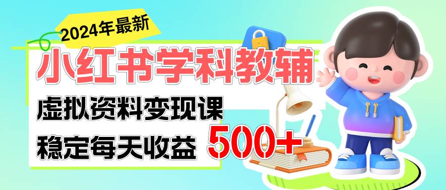 稳定轻松日赚500+ 小红书学科教辅 细水长流的闷声发财项目-行行副业