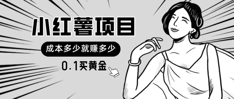 小红薯暴力项目，0.1买黄金。操作简单，日入无上限，可无限扩大。-行行副业
