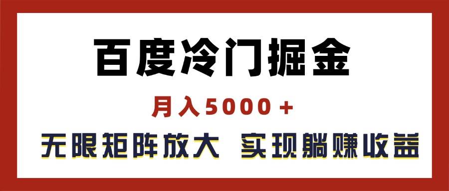 百度冷门掘金，月入5000＋，无限矩阵放大，实现管道躺赚收益-行行副业