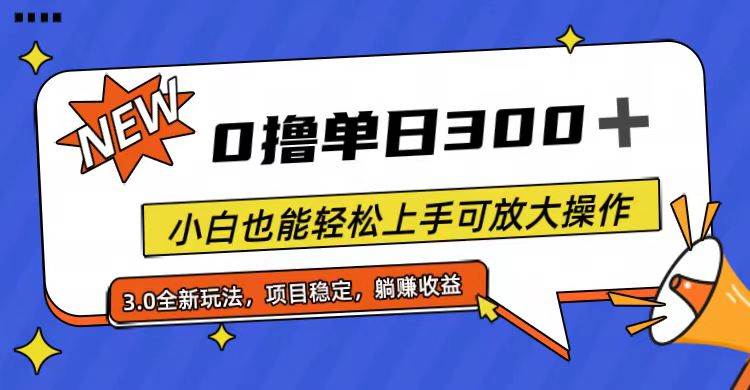全程0撸，单日300+，小白也能轻松上手可放大操作-行行副业