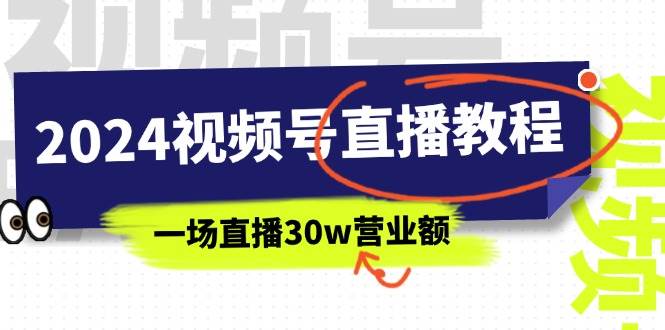 2024视频号直播教程：视频号如何赚钱详细教学，一场直播30w营业额（37节）-行行副业