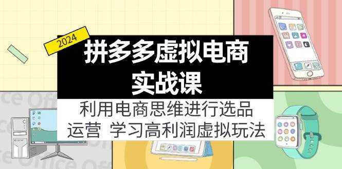拼多多虚拟电商实战课：虚拟资源选品+运营，高利润虚拟玩法（更新14节）-行行副业