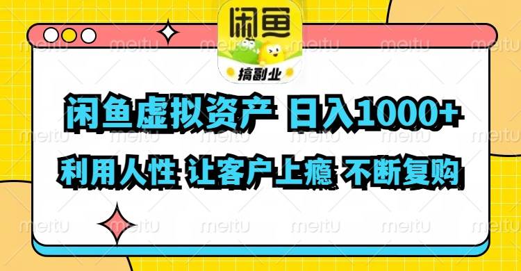闲鱼虚拟资产  日入1000+ 利用人性 让客户上瘾 不停地复购-行行副业