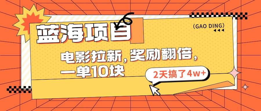 蓝海项目，电影拉新，奖励翻倍，一单10元，2天搞了4w+-行行副业