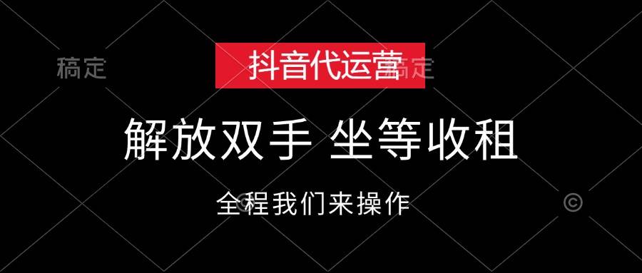抖音代运营，解放双手，坐等收租-行行副业