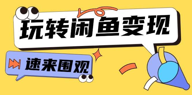 从0到1系统玩转闲鱼变现，教你核心选品思维，提升产品曝光及转化率-15节-行行副业