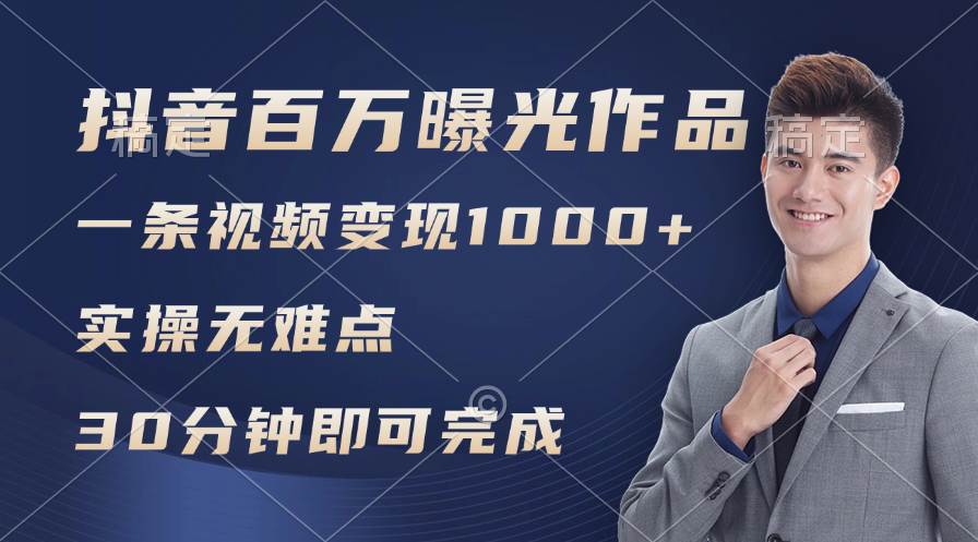 抖音百万浏览日均1000+，变现能力超强，实操无难点-行行副业