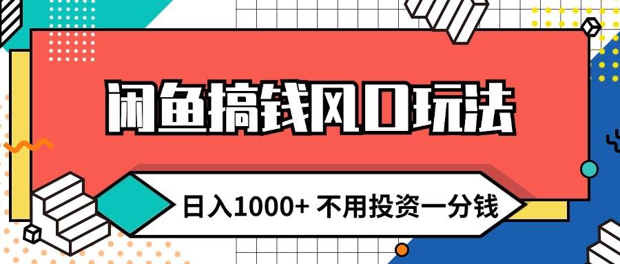 闲鱼搞钱风口玩法 日入1000+ 不用投资一分钱 新手小白轻松上手-行行副业