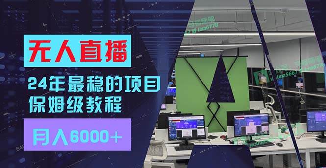 24年最稳项目“无人直播”玩法，每月躺赚6000+，有手就会，新手福音-行行副业