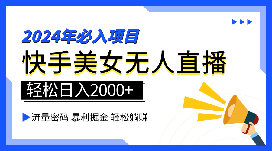 2024快手最火爆赛道，美女无人直播，暴利掘金，简单无脑，轻松日入2000+-行行副业