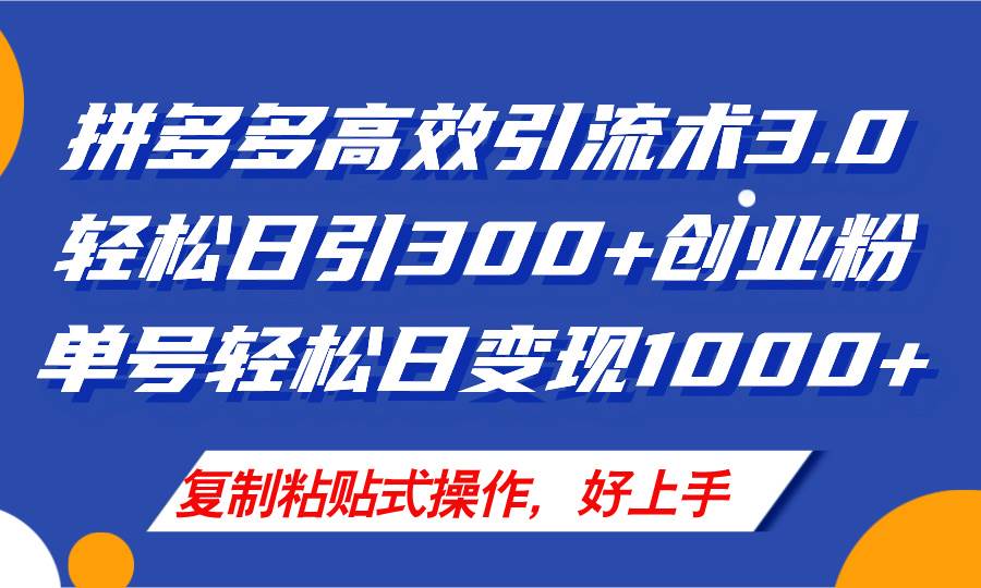 拼多多店铺引流技术3.0，日引300+付费创业粉，单号轻松日变现1000+-行行副业