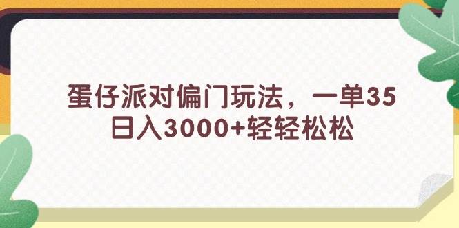 蛋仔派对偏门玩法，一单35，日入3000+轻轻松松-行行副业