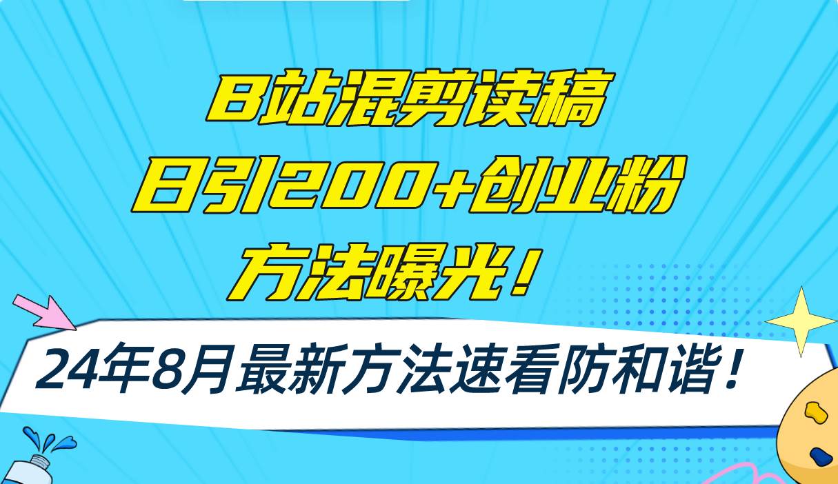 B站混剪读稿日引200+创业粉方法4.0曝光，24年8月最新方法Ai一键操作 速…-行行副业